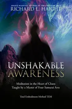 Unshakable Awareness: Meditation in the Heart of Chaos, Taught by a Master of Four Samurai Arts, Paperback/Richard L. Haight