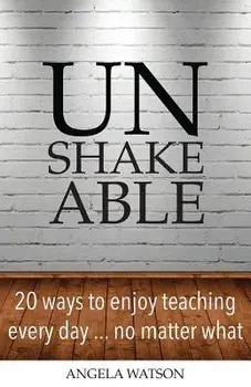 Unshakeable: 20 Ways to Enjoy Teaching Every Day...No Matter What, Paperback/Angela Watson