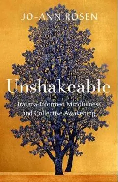 Unshakeable: Trauma-Informed Mindfulness and Collective Awakening - Jo-ann Rosen