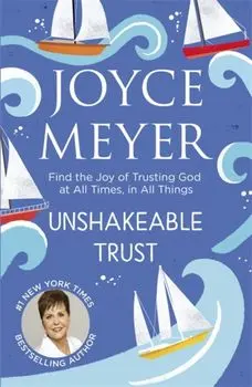 Unshakeable Trust. Find the Joy of Trusting God at All Times, in All Things, Paperback/Joyce Meyer