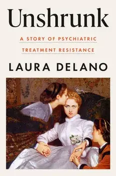Unshrunk. A Story of Psychiatric Treatment Resistance, Hardback/Laura Delano