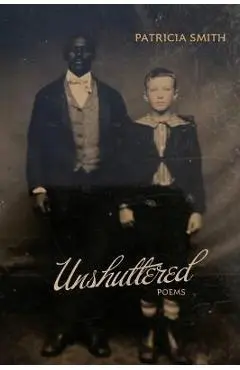 Unshuttered: Poems - Patricia Smith