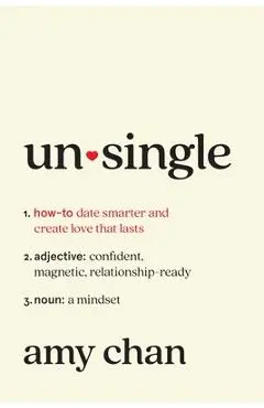 Unsingle: How to Date Smarter and Create Love That Lasts - Amy Chan