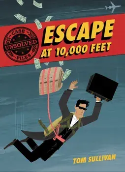Unsolved Case Files: Escape at 10,000 Feet: D.B. Cooper and the Missing Money, Paperback/Tom Sullivan