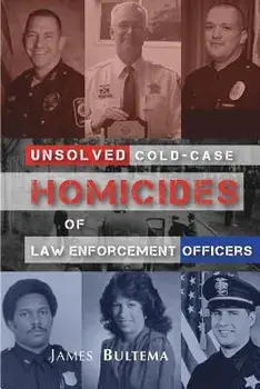 Unsolved: Cold-Case Homicides of Law Enforcement Officers, Paperback/James a. Bultema