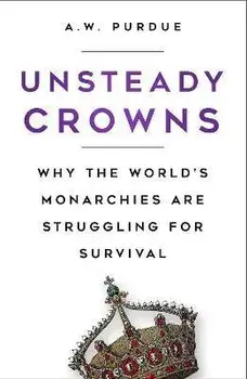 Unsteady Crowns. Why the World's Monarchies are Struggling for Survival, 2 New edition, Paperback/A.W. Purdue