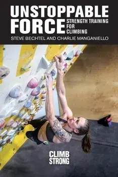 Unstoppable Force: Strength Training for Climbing, Paperback/Steve Bechtel