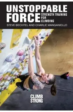 Unstoppable Force: Strength Training for Climbing - Steve Bechtel