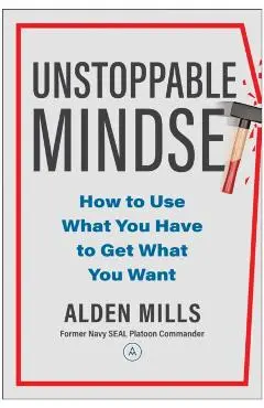 Unstoppable Mindset: How to Use What You Have to Get What You Want - Alden Mills