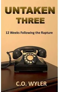 Untaken Three: 12 Weeks Following the Rapture - C. O. Wyler