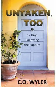Untaken, Too: 12 Days Following the Rapture - C. O. Wyler