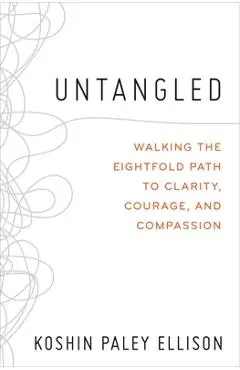 Untangled: Walking the Eightfold Path to Clarity, Courage, and Compassion - Koshin Paley Ellison