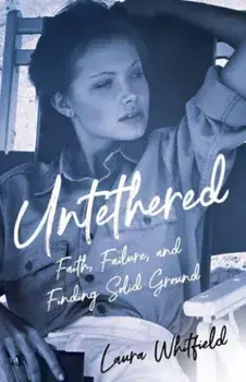 Untethered. Faith, Failure, and Finding Solid Ground, Paperback/Laura Whitfield