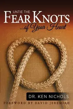 Untie the Fear Knots of Your Heart, Paperback/Ken Nichols