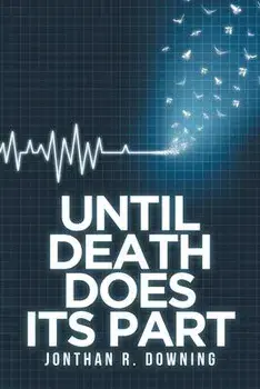 Until Death Does Its Part, Paperback/Jonthan R. Downing