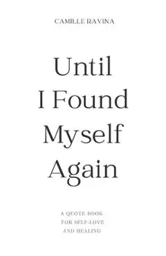 Until I Found Myself Again: A Quote Book for Self-Love and Healing - Camille Ravina