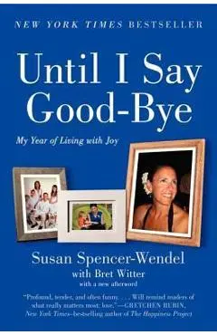 Until I Say Good-Bye: My Year of Living with Joy - Susan Spencer-wendel