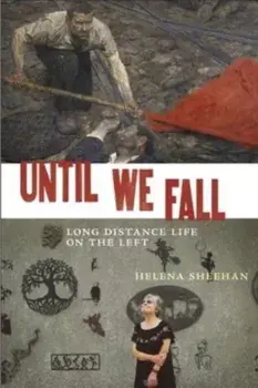 Until We Fall. Long Distance Life on the Left, Hardback/Helena Sheehan