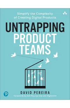 Untrapping Product Teams: Simplify the Complexity of Creating Digital Products - David Pereira
