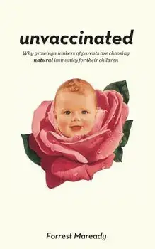 Unvaccinated: Why growing numbers of parents are choosing natural immunity for their children, Paperback/Forrest Maready