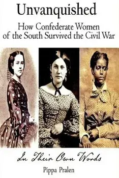 Unvanquished: How Women of the South Survived the Civil War: In Their Own Words, Paperback/Pippa Pralen