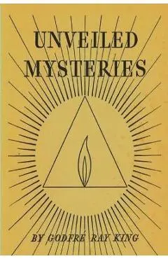 Unveiled Mysteries - Godfre Ray King