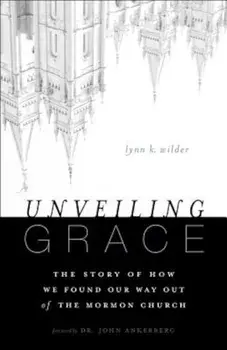 Unveiling Grace: The Story of How We Found Our Way Out of the Mormon Church, Paperback/Lynn K. Wilder