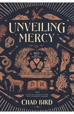 Unveiling Mercy: 365 Daily Devotions Based on Insights from Old Testament Hebrew - Chad Bird