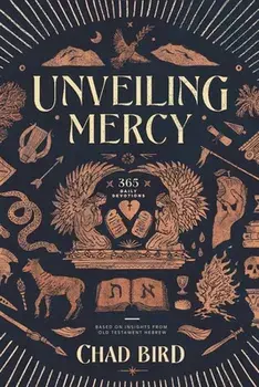 Unveiling Mercy: 365 Daily Devotions Based on Insights from Old Testament Hebrew, Paperback/Chad Bird