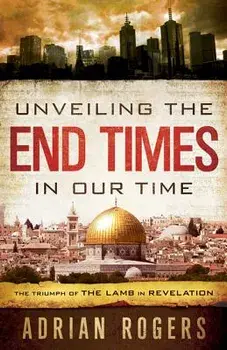 Unveiling the End Times in Our Time: The Triumph of THE LAMB in REVELATION, Paperback/Adrian Rogers