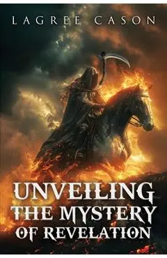 Unveiling the Mystery of Revelation - Lagree Cason