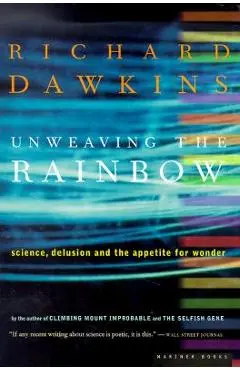 Unweaving the Rainbow: Science, Delusion and the Appetite for Wonder - Richard Dawkins