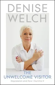 Unwelcome Visitor. Depression and How I Survive It, Hardback/Denise Welch