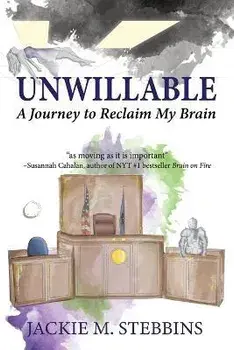 Unwillable: A Journey to Reclaim My Brain, Paperback/Jackie Stebbins