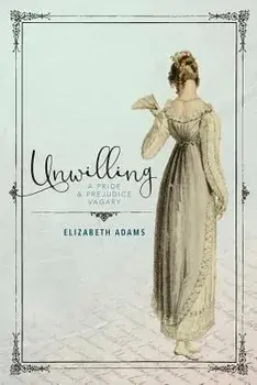Unwilling: A Pride and Prejudice Vagary, Paperback/Elizabeth Adams