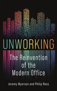 Unworking. The Reinvention of the Modern Office, Hardback/Philip Ross