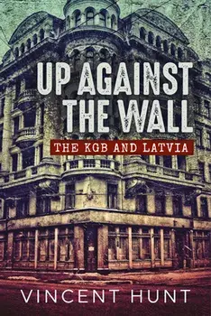 Up Against the Wall: The KGB and Latvia, Paperback/Vincent Hunt