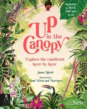 Up in the Canopy. Explore the Rainforest, Layer by Layer, Hardback/James Aldred