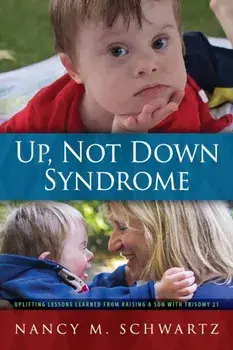 Up, Not Down Syndrome: Uplifting Lessons Learned from Raising a Son With Trisomy 21, Paperback/Nancy M. Schwartz