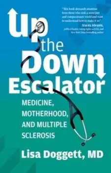 Up the Down Escalator. Medicine, Motherhood, and Multiple Sclerosis, Paperback/Lisa Doggett