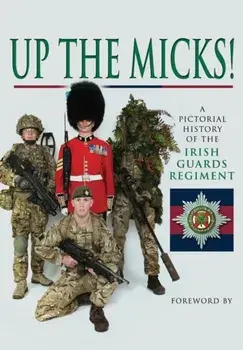 Up the Micks! An Illustrated History of the Irish Guards, Hardback/***