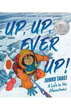 Up, Up, Ever Up! Junko Tabei: A Life in the Mountains - Anita Yasuda