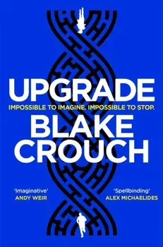Upgrade. An Immersive, Mind-Bending Thriller From The Author of Dark Matter, Paperback/Blake Crouch