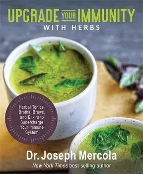 Upgrade Your Immunity with Herbs: Herbal Tonics, Broths, Brews, and Elixirs to Supercharge Your Immune System, Hardcover/Joseph Dr Mercola