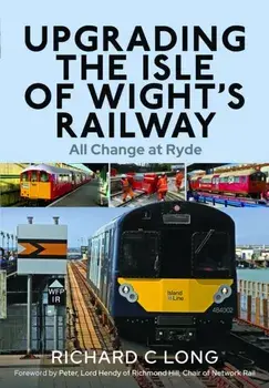Upgrading the Isle of Wight's Railway. All Change at Ryde, Hardback/Richard C Long