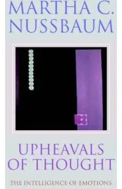 Upheavals of Thought: The Intelligence of Emotions - Martha C. Nussbaum