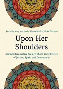Upon Her Shoulders. Southeastern Native Women Share Their Stories of Justice, Spirit, and Community, Paperback/***