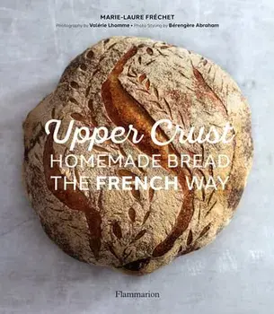 Upper Crust: Homemade Bread the French Way, Hardcover/Marie-Laure Fréchet