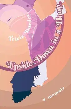 Upside Down in a Hoop, Paperback/Tricia Durdey