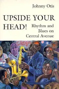 Upside Your Head!: Rhythm and Blues on Central Avenue, Paperback/Johnny Otis